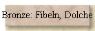 Bronze: Fibeln, Dolche
