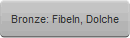 Bronze: Fibeln, Dolche